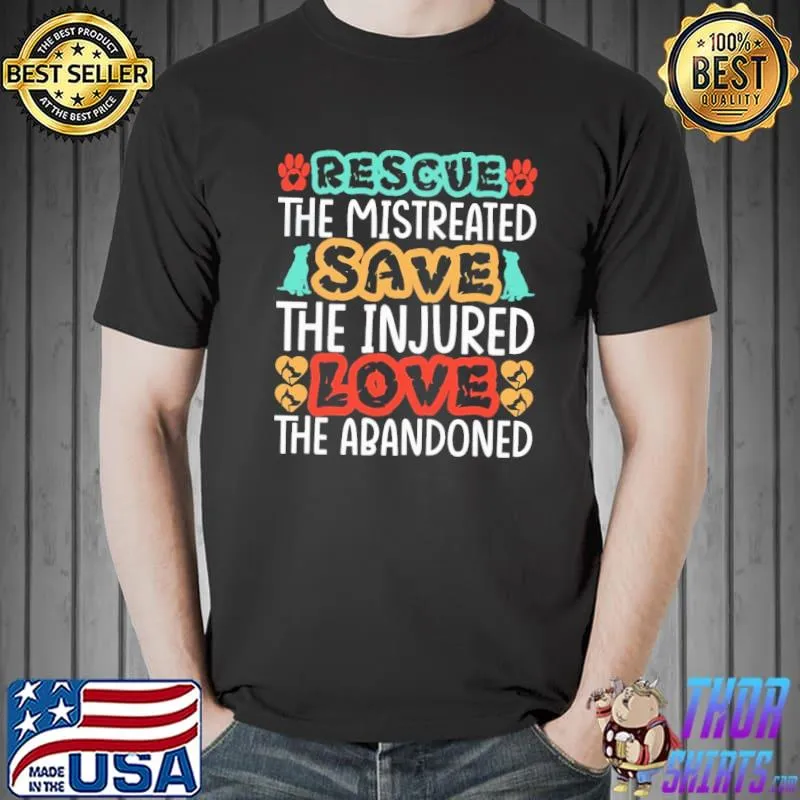 Rescue The Mistreated Save The Injured Love The Abandoned Shirt
