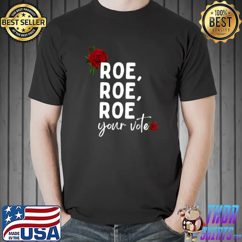 Roe Roe Roe Your Vote - Pro Choice Red Roses T-Shirt
