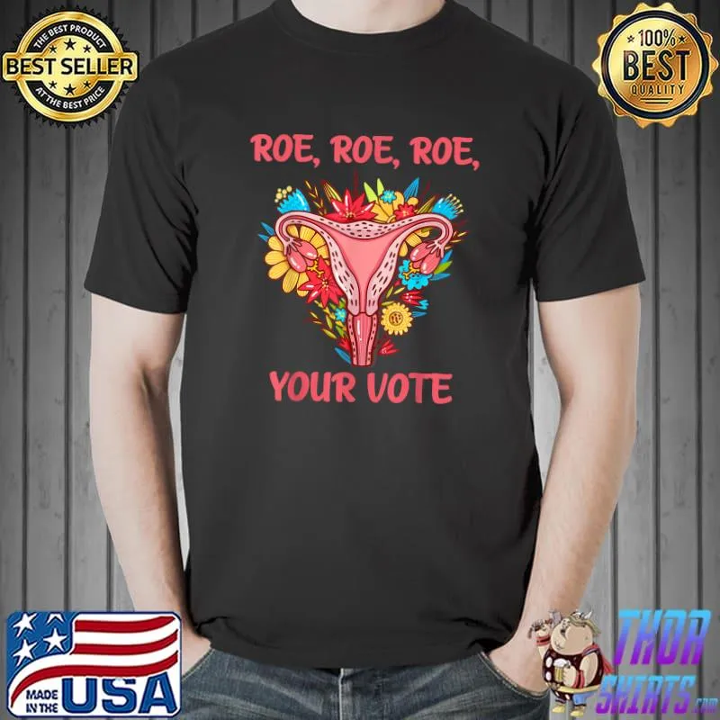 Roe Roe Roe Your Vote Roe Your Vote Pro Choice Women's Right Flower T-Shirt