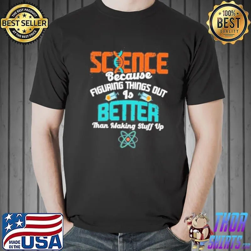 Science figuring things out is better than making things up shortsleeve shirt