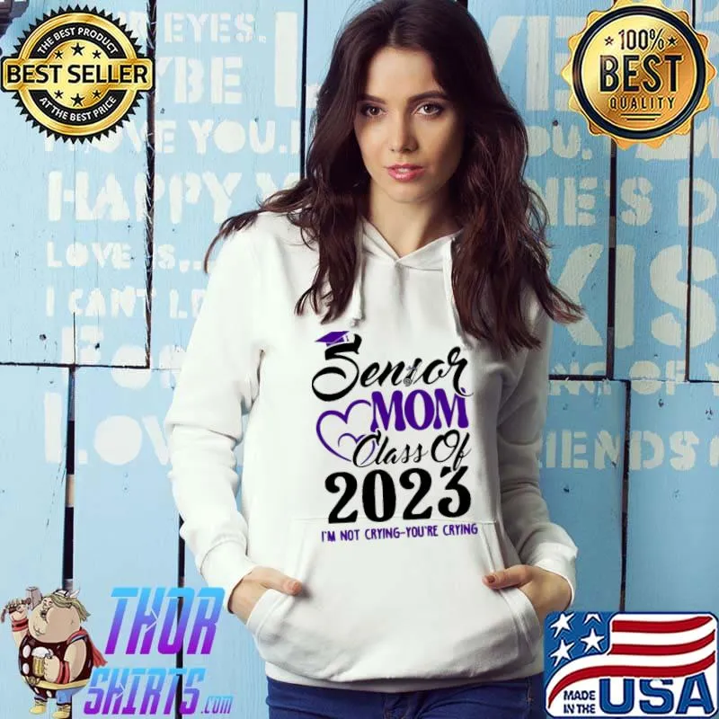 Senior Mom Class of 2023 Not Crying Purple I'm Not Crying You're Crying Shirt Hoodie