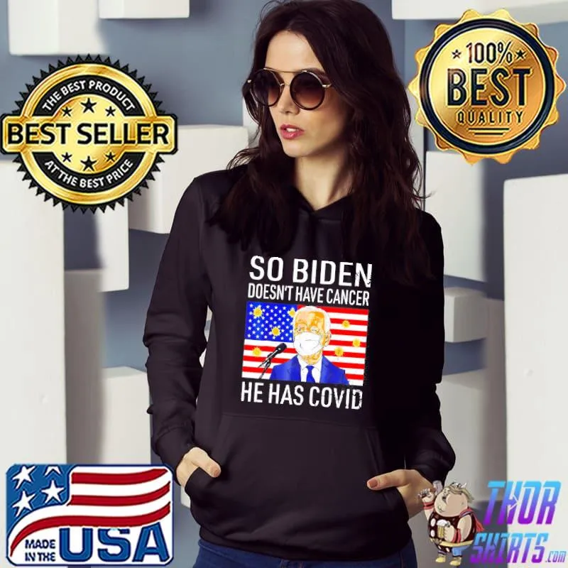 So Biden doesn't cancer he has covid antI Joe Biden s Hoodie