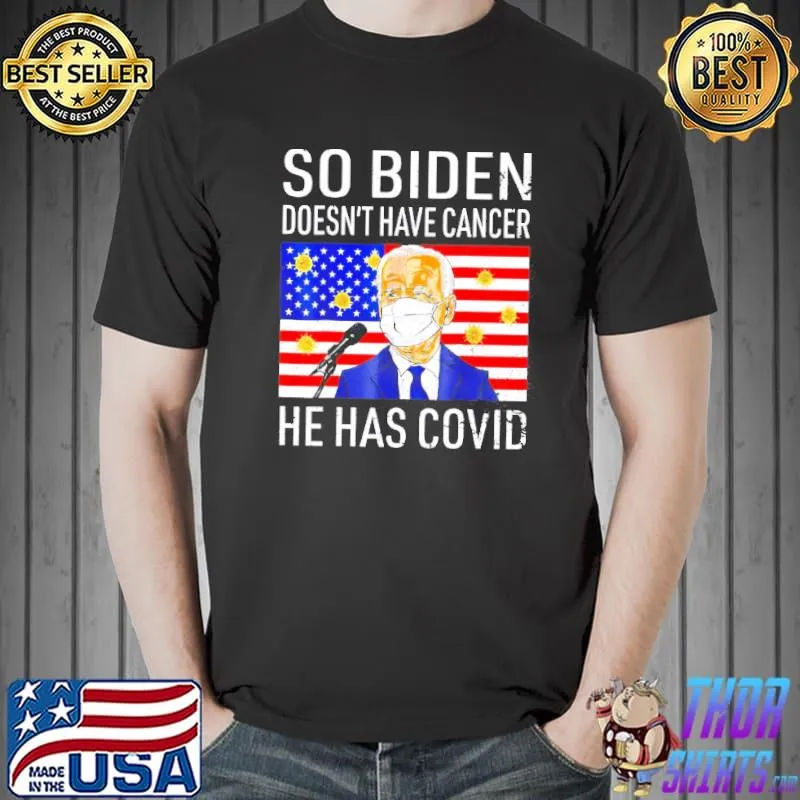 So Biden doesn't cancer he has covid antI Joe Biden shirt