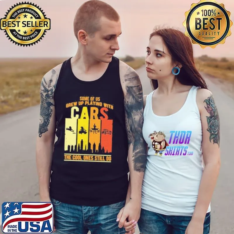 Some of us grew up playing with cars the cool ones still do car lover gift shortsleeve s Tank Top