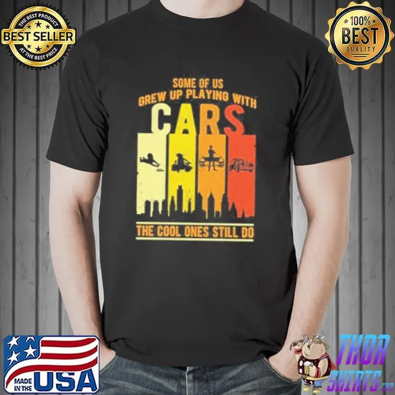 Some of us grew up playing with cars the cool ones still do car lover gift shortsleeve shirt