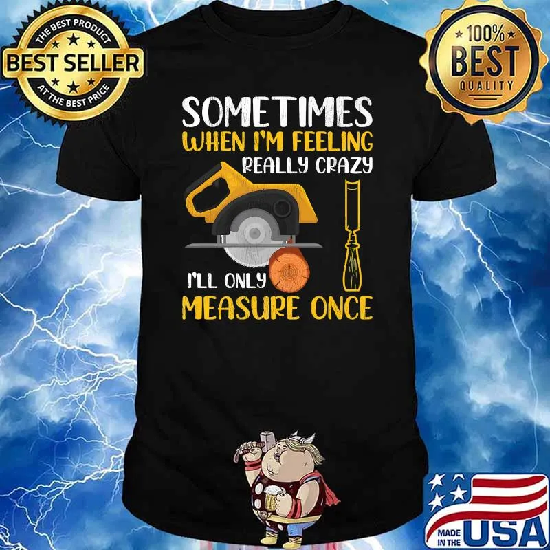 Sometimes When I'm Feeling Really Crazy I Only Measure Once Premium T-Shirt