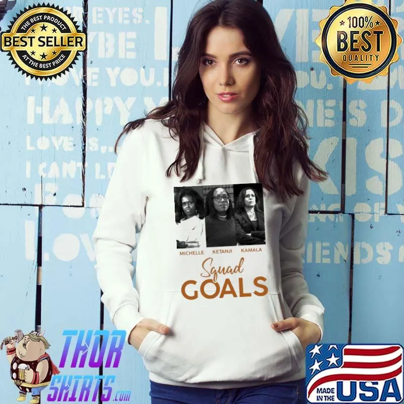 Squad Goals Michelle Ketanji Kamala Shirt Hoodie
