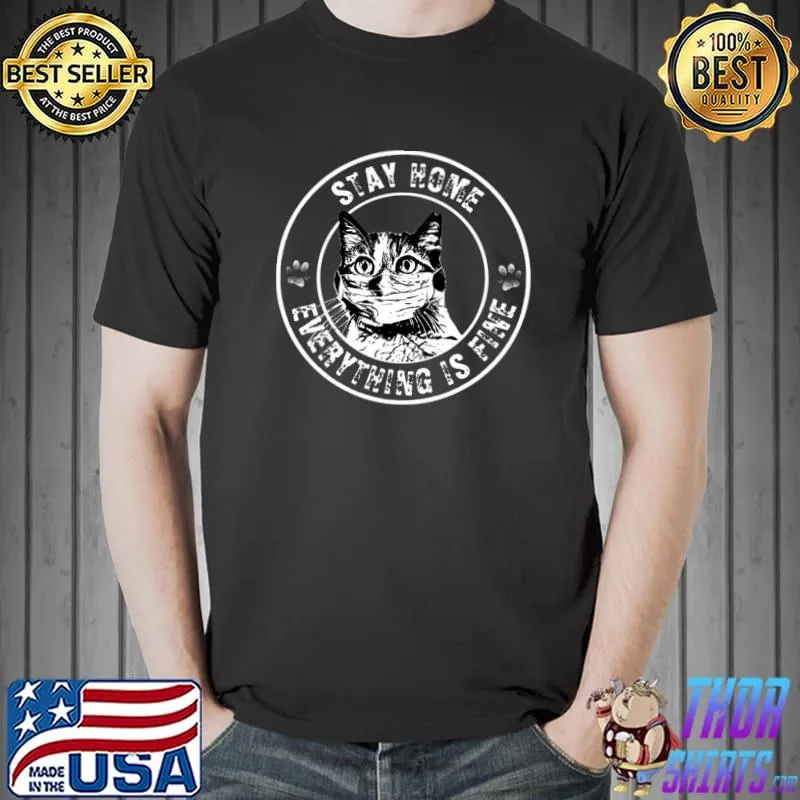 Stay home everything is fine cat T-Shirt