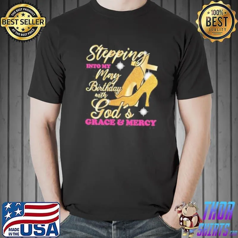 Stepping into my may birthday with gods grace and mercy shirt