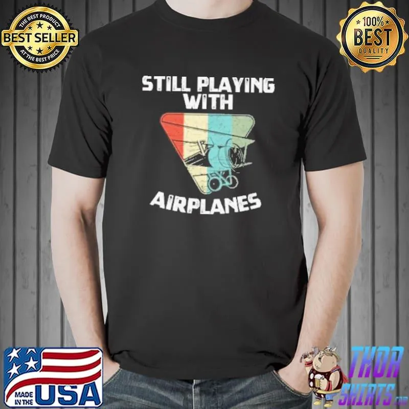 Still playing with airplanes pilot enthusiasts shirt