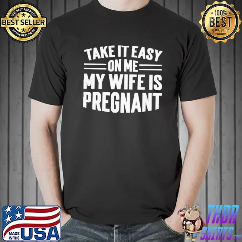 Take it easy on me my wife is pregnant shirt