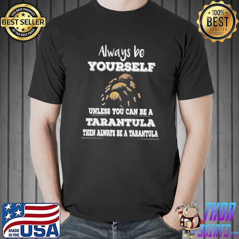 Tarantula always be yourself unless you can be a tarantula shortsleeve shirt