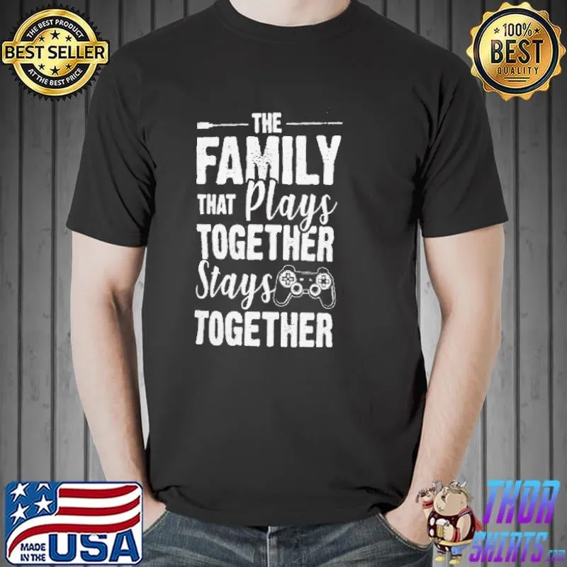 The family that plays together stays together shirt