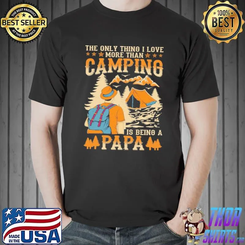 The only thing I love more than camping is being a papa Shirt