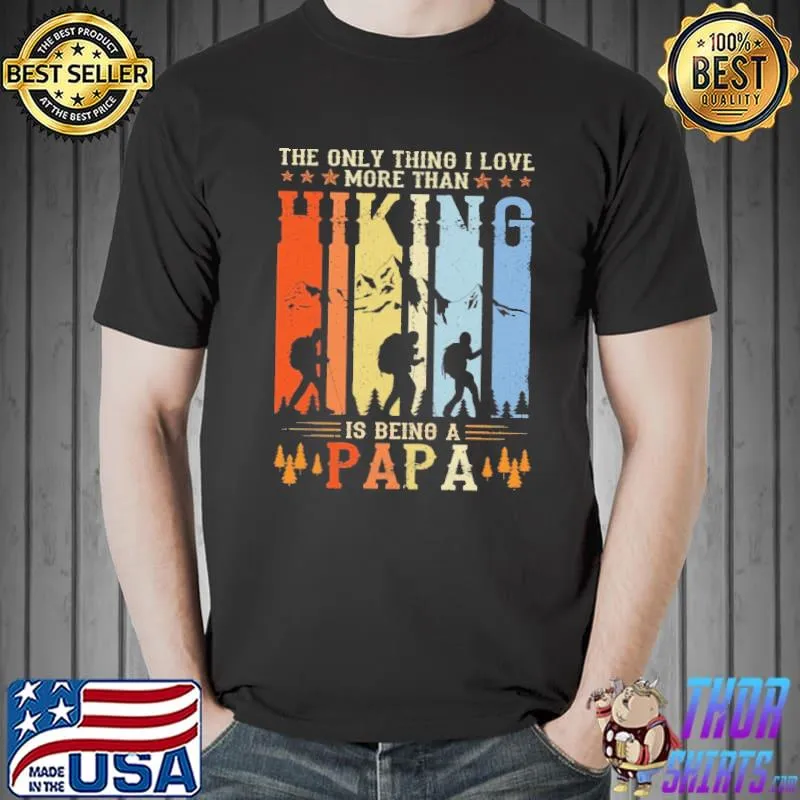 The only thing I love more than hiking is being a papa Shirt