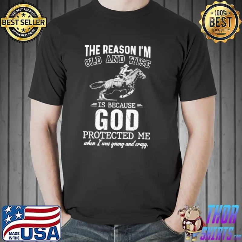 The reason I'm old and wise because god protected me horse shirt