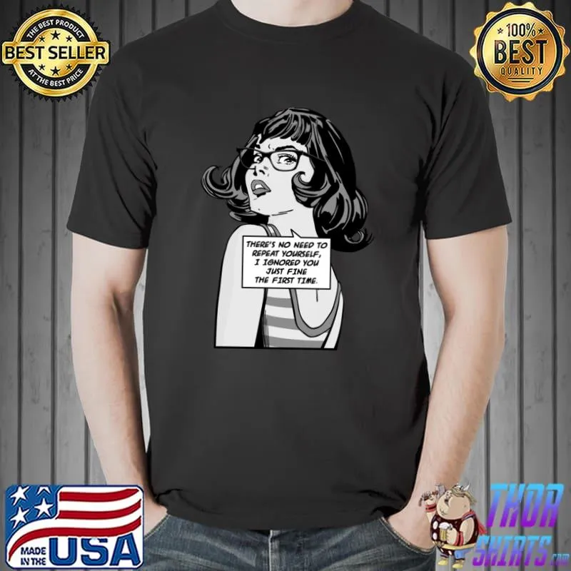 There's No Need To Repeat Yourself I Ignored You Pop Art T-Shirt