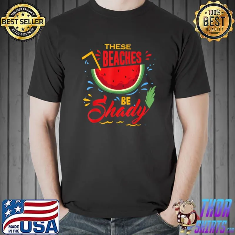 These Beaches Be Shady Watermelon T-Shirt