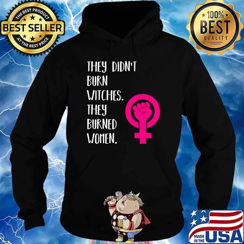 They Didn't Burn Witch They Burned Women T-Shirt Hoodie