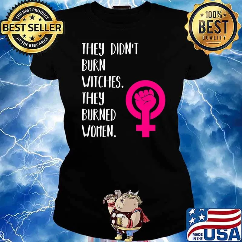 They Didn't Burn Witch They Burned Women T-Shirt Ladies tee