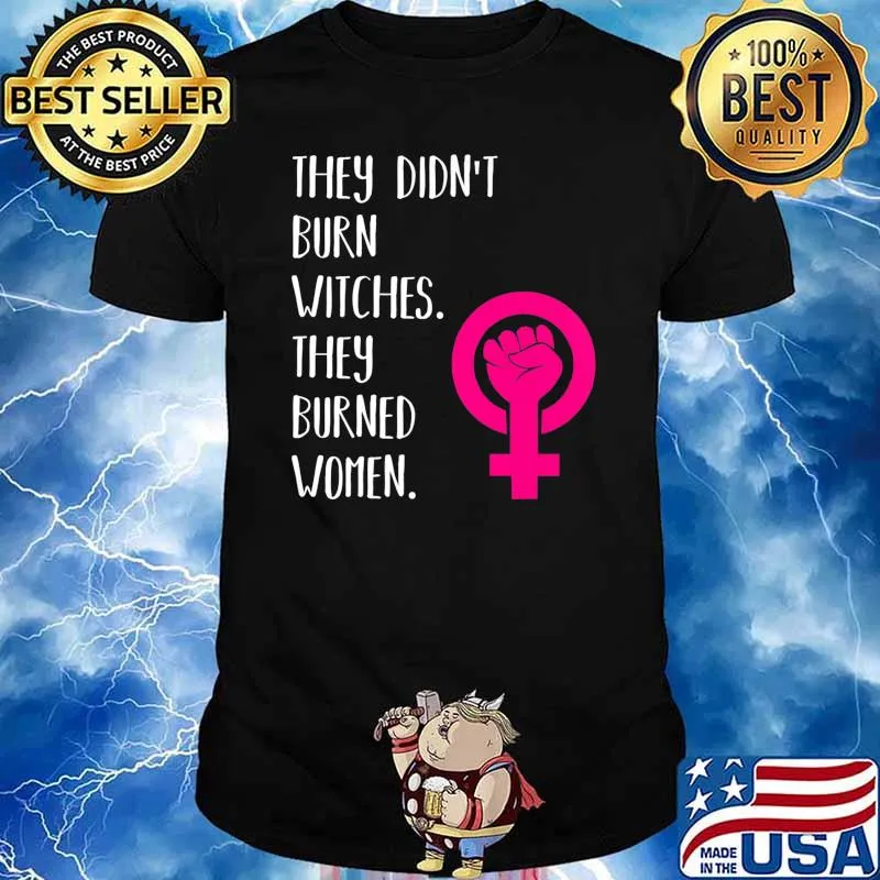 They Didn't Burn Witch They Burned Women T-Shirt
