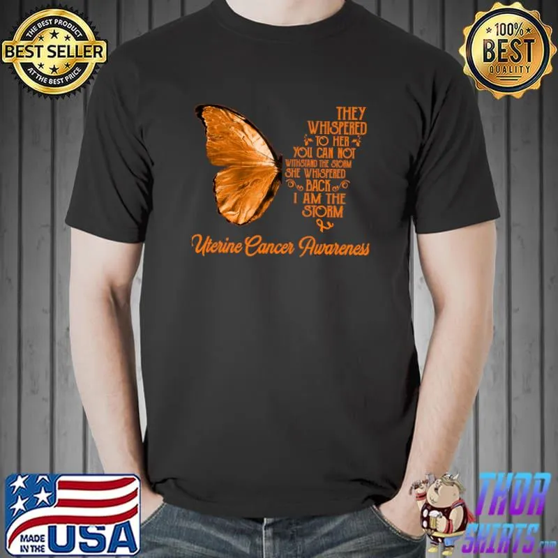 They Whispered To Her You Can Not Withstand The Storm She Whispered Back I Am The Storm Uterine Cancer Awareness Butterfly T-Shirt