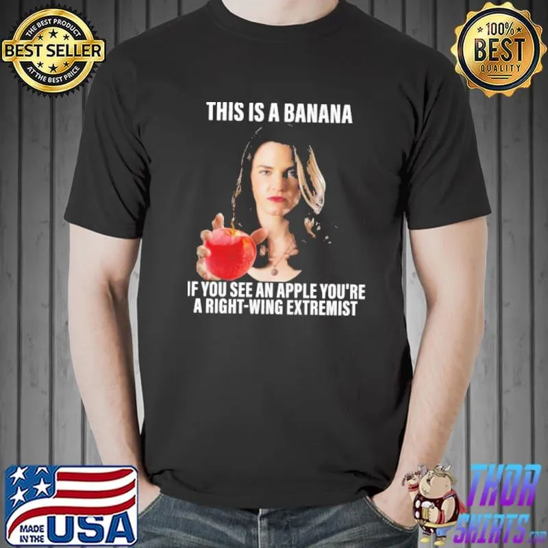 This Is A Banana If You See An Apple You're A Right Wing Extremist Shirt