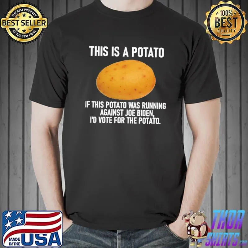 This Is A Potato I'd Vote For THe Potato Shirt