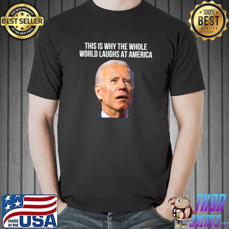 This is why the whole world laughs at america Joe Biden T-Shirt