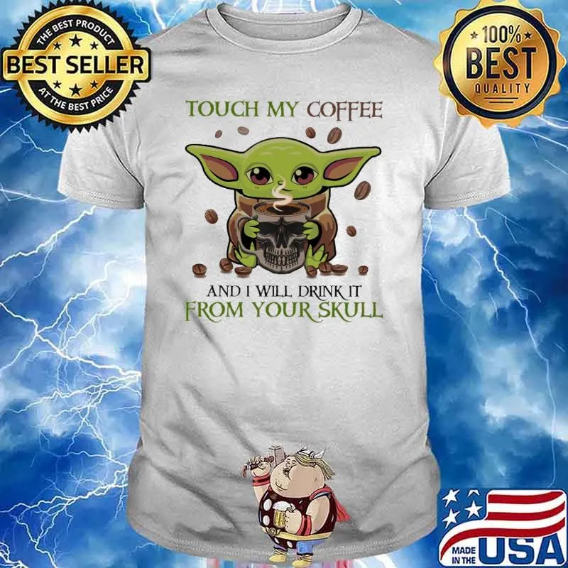 Touch my coffee I will drink it from you skull baby yoda shirt