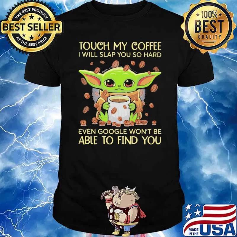 Touch my coffee I will slap you so hard able to find you baby yoda shirt