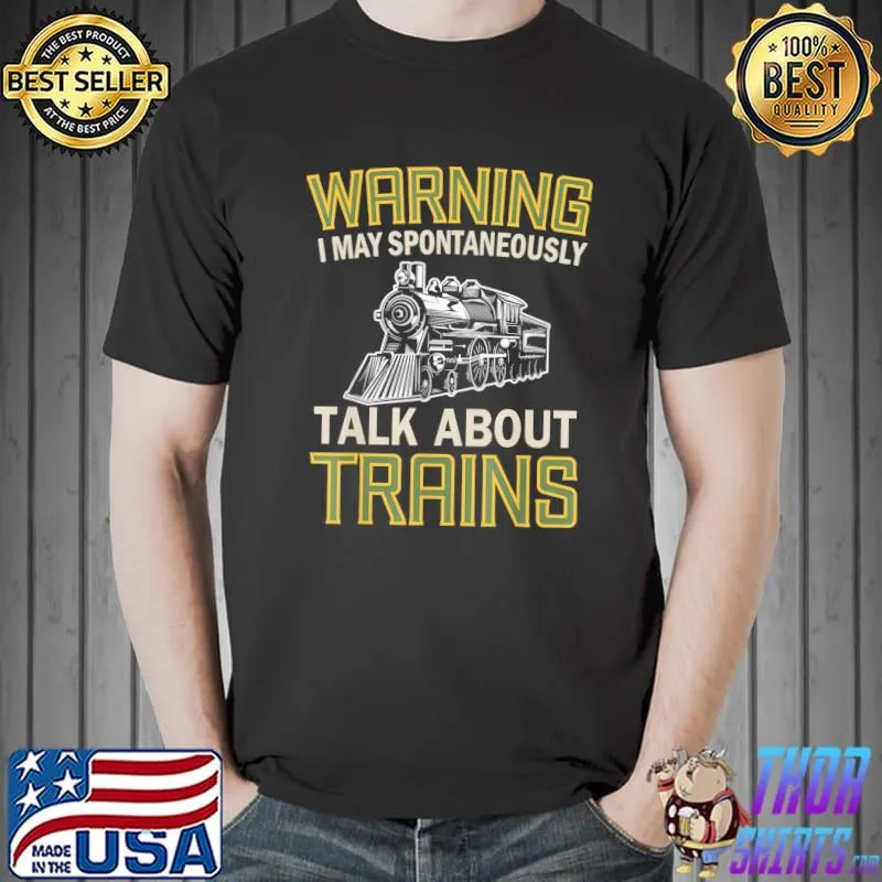 Train lovers warning I may spontaneously talk about trains classic shirt