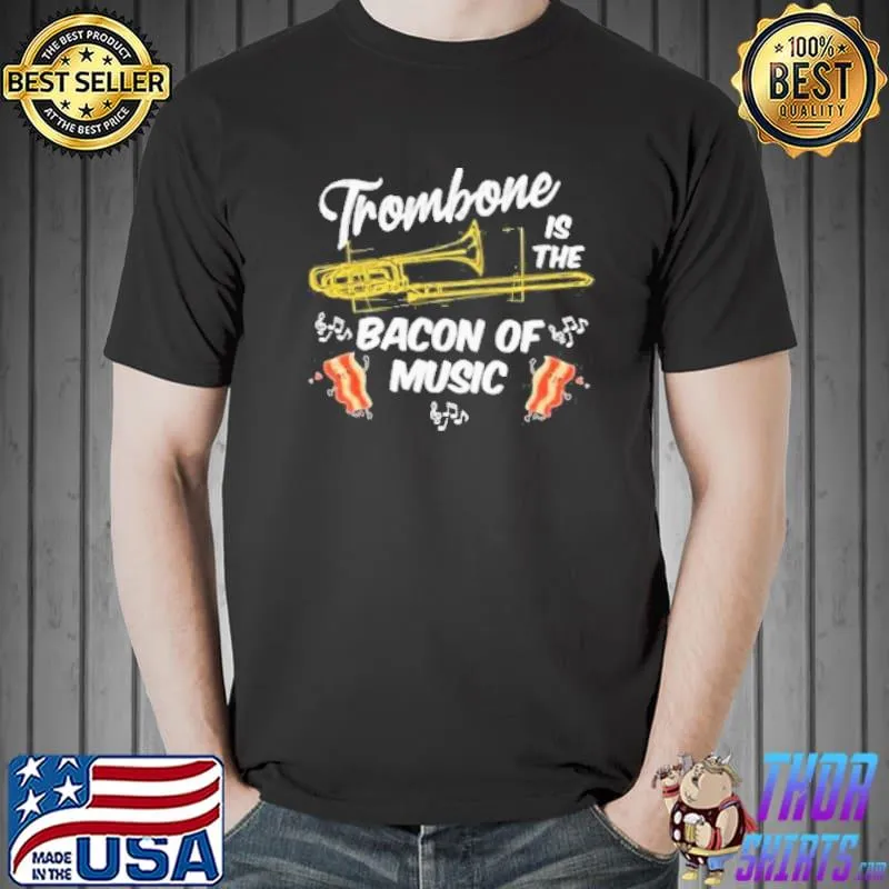 Trombone is the bacon of music funny trombone player shortsleeve shirt