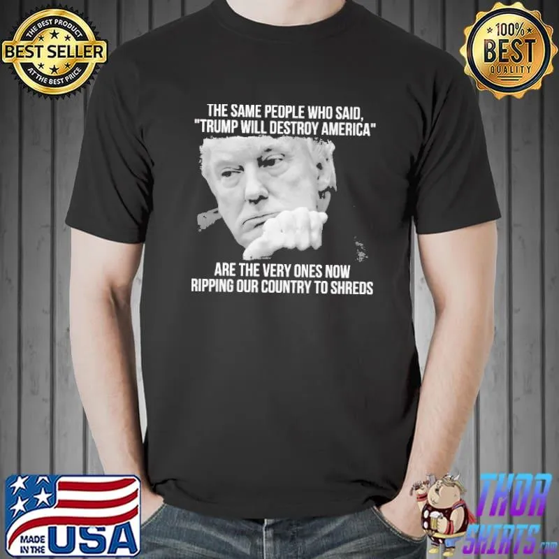 Trump will destroy america ripping our country to shreds shirt