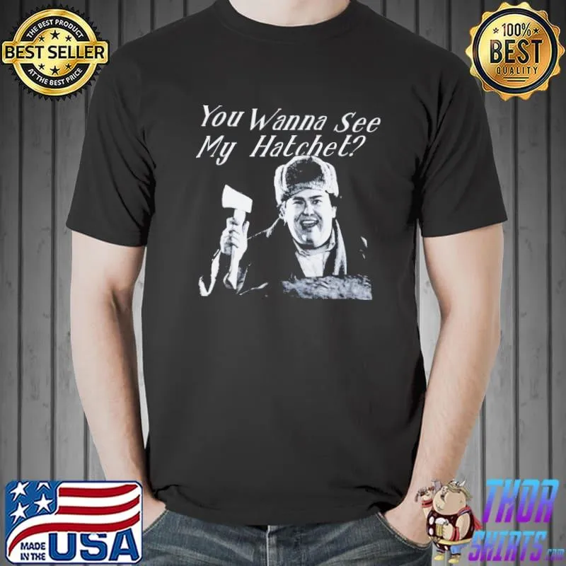 Uncle buck hatchet you wanna see my hatchet shirt