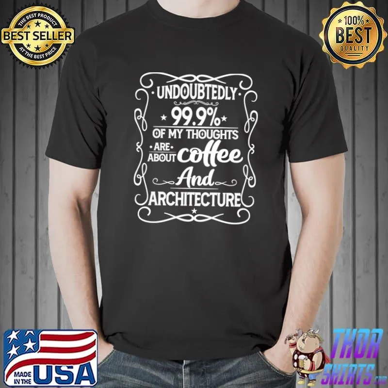 Undoubtedly Of My Thoughts Are About Coffee And Architecture T-Shirt