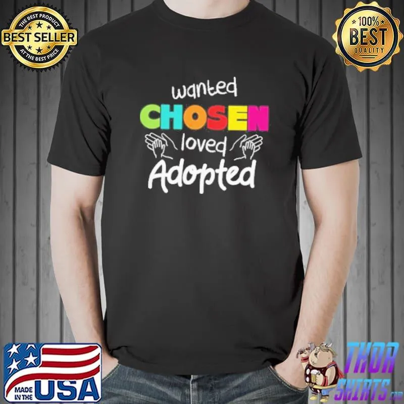 Wanted chosen loved adopted gotcha day adoption awareness shortsleeve shirt