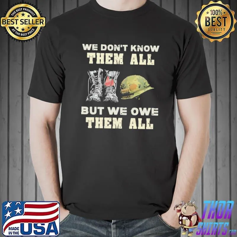 We Don't Know THem All But We Owe Them All Soldier Shirt