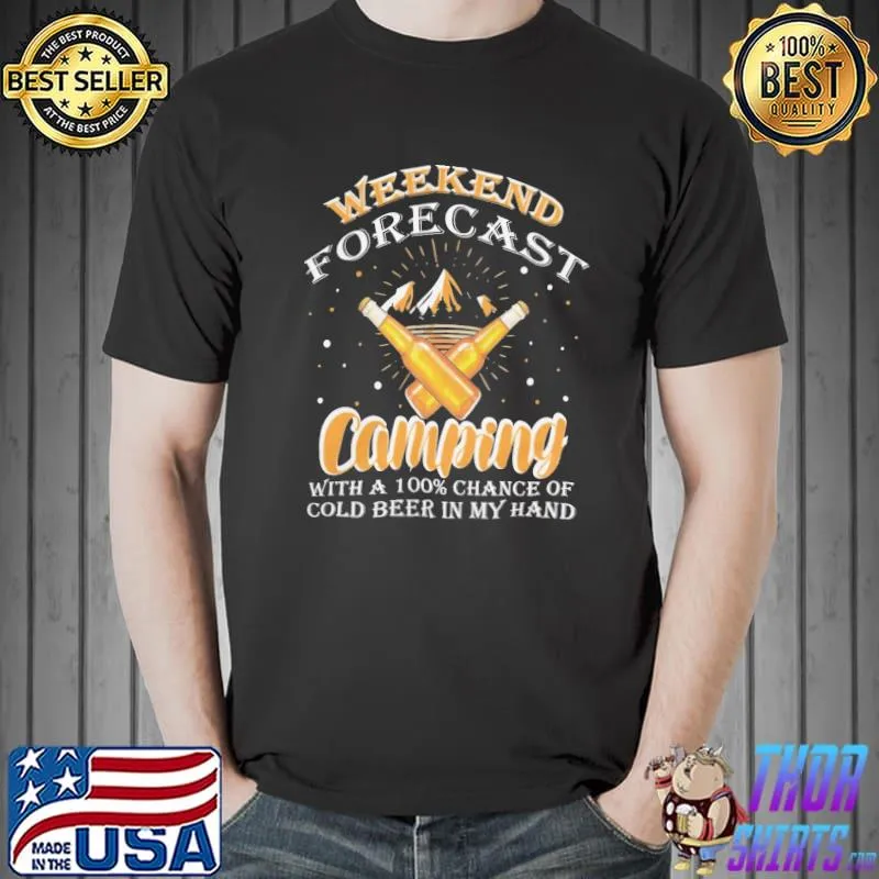 Weekend forecast camping with chance of cold beer in my hand funny say 7s64 classic shirt