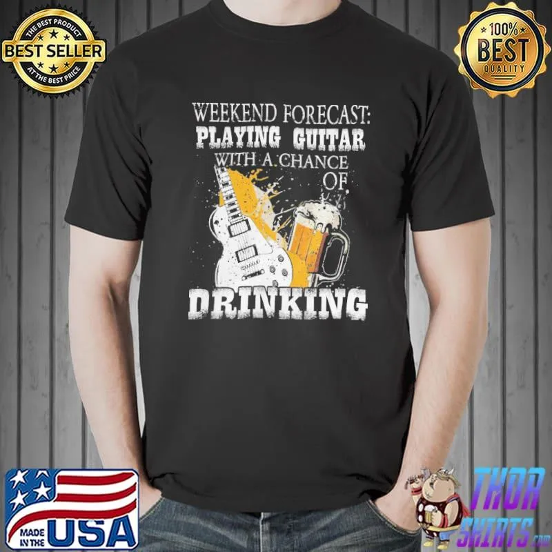 Weekend forecast playing guitar with a chance of drinking beer funny say 3t120 classic shirt