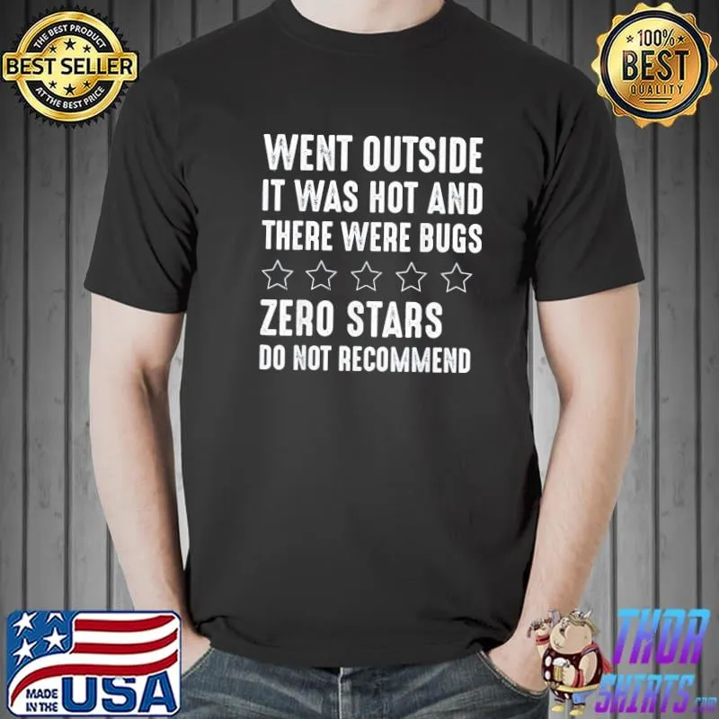 Went outside it was hot there were bugs do not recommend shirt