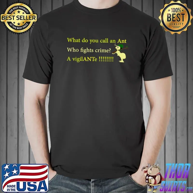 What Do You Call An Ant Who Fights Crime A VigilAnte Soldier joke T-Shirt