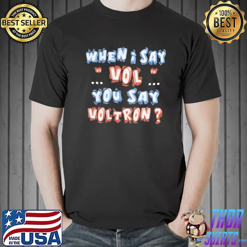 When I say vol you say...voltron birthday father's day mother's day gift classic shirt