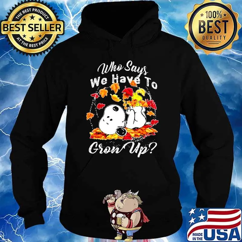 Who Says We Have To Grow Up Snoopy Shirt Hoodie