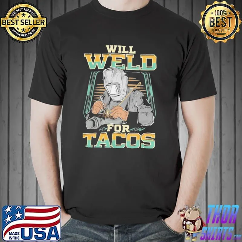 Will weld for tacos welder funny welding birthday trend 30n67 classic shirt