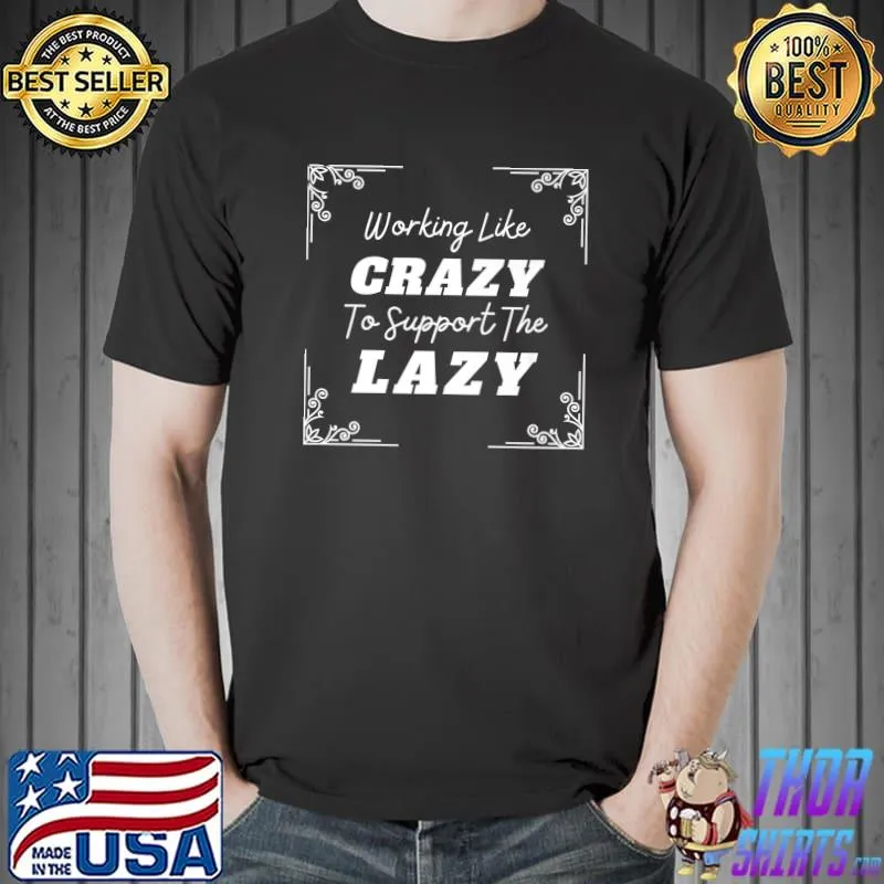 Working Like Crazy To Support The Lazy T-Shirt