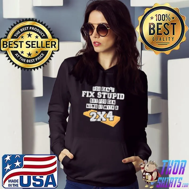 You can't fix stupid but you can numb it with a 2×4 funny shortsleeve s Hoodie