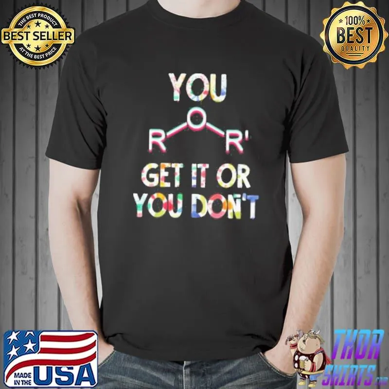 You ether get it or you don't organic chemistry school teacher gift shortsleeve shirt