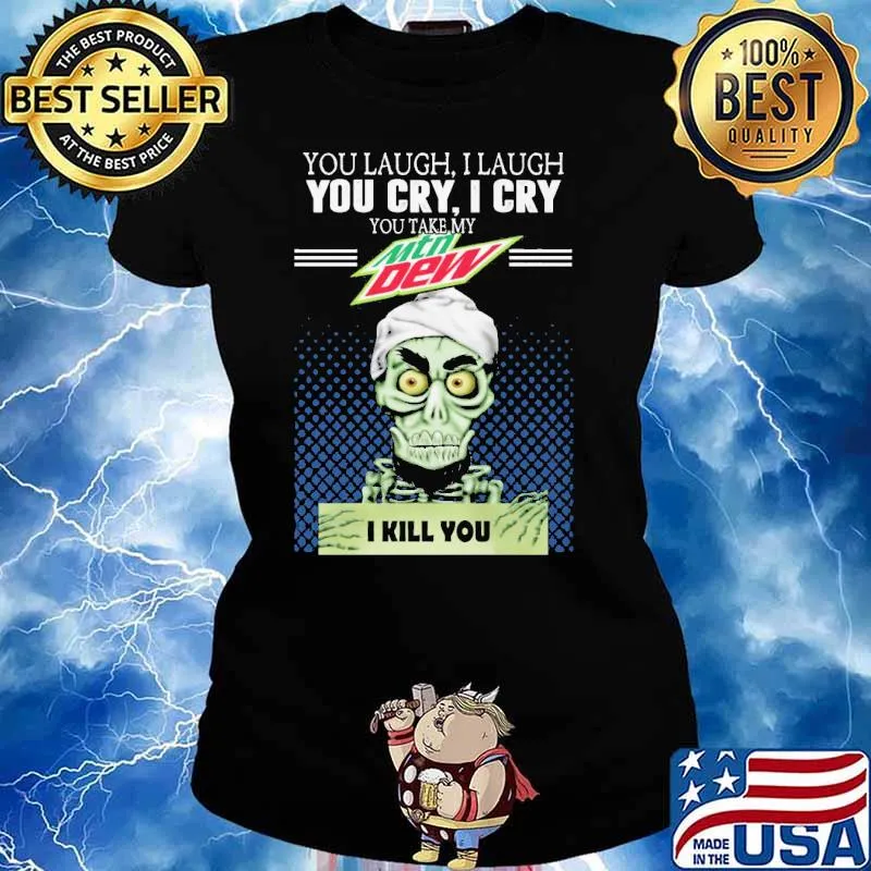 You laugh I laugh you take my Mountain Dew I kill you skull s Ladies tee