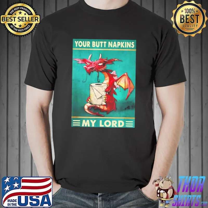 Your butt napkins my lord dragon with toilet tissue shirt